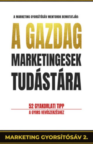 A gazdag marketingesek tudástára – 52 gyakorlati tipp a gyors vevőszerzéshez